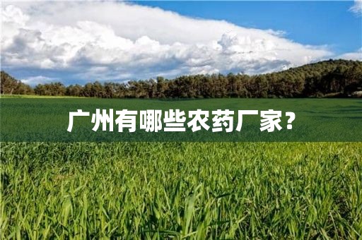 广州有哪些农药厂家？